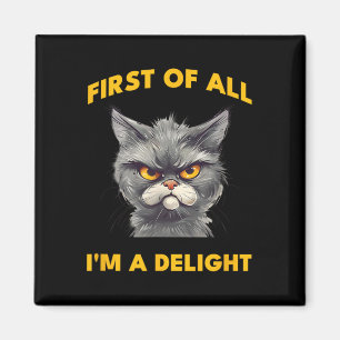First Of All I Am A Delight Funny Sarcastic Angry  Magnet