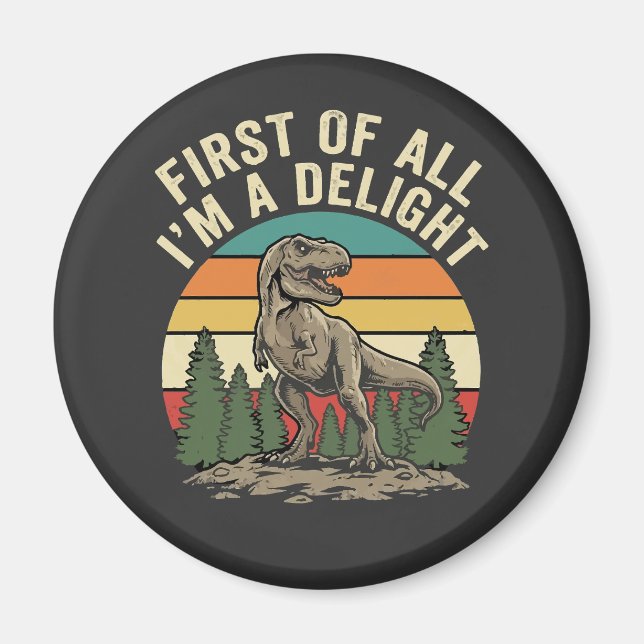 First Of All I Am A Delight Funny Sarcastic  Magnet (Front)