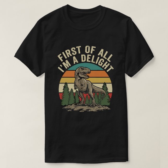 First Of All I Am A Delight Funny Sarcastic  T-Shirt (Design Front)