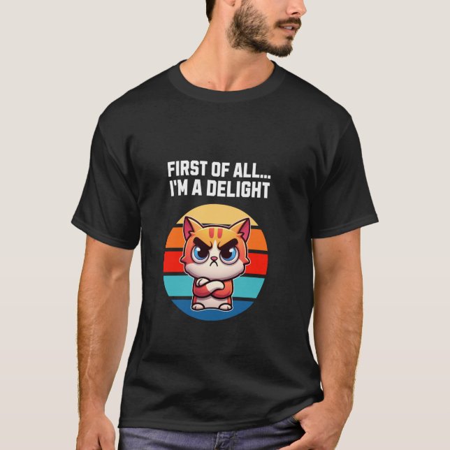 First Of All I m A Delight Angry Cat Sarcastic Men T-Shirt (Front)