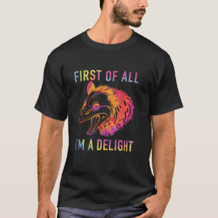 First Of All I m A Delight Sarcastic Angry Possum  T-Shirt