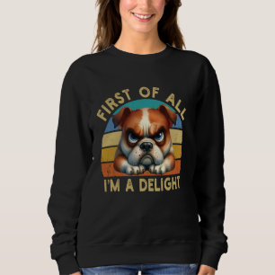 First Of All I'm A Delight Angry Funny Dog Lover R Sweatshirt
