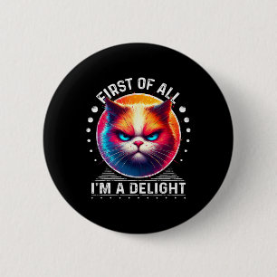 First Of All Im A Delight Cat Angry Cat 1 6 Cm Round Badge
