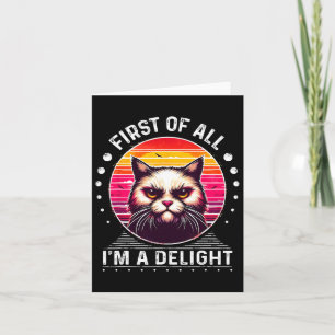First Of All Im A Delight Cat Angry Cat  Card