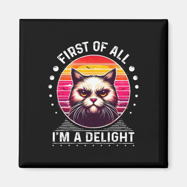 First Of All Im A Delight Cat Angry Cat  Magnet (Front)