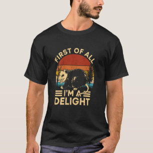 First Of All I'm A Delight Funny Angry Opossum Pos T-Shirt