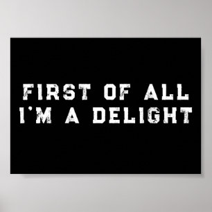 First of All I'm a Delight Funny Humour Sarcastic Poster