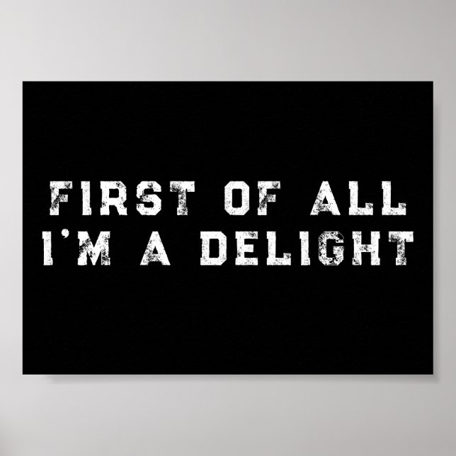 First of All I'm a Delight Funny Humour Sarcastic  Poster (Front)