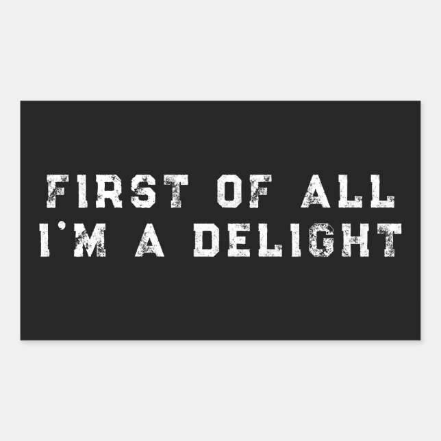 First of All I'm a Delight Funny Humour Sarcastic  Rectangular Sticker (Front)