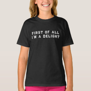First of All I'm a Delight Funny Humour Sarcastic T-Shirt