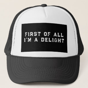 First of All I'm a Delight Funny Humour Sarcastic Trucker Hat