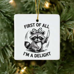 First Of All I'm A Delight Funny Racoon Meme Gift Ceramic Ornament