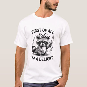First Of All I'm A Delight Funny Racoon Meme Gift T-Shirt