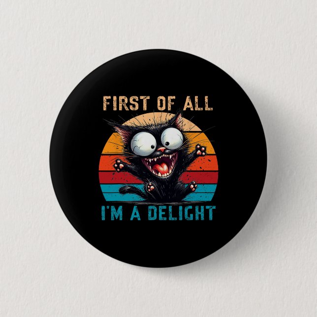 First Of All I'm A Delight Funny Sarcastic Cat Men 6 Cm Round Badge (Front)