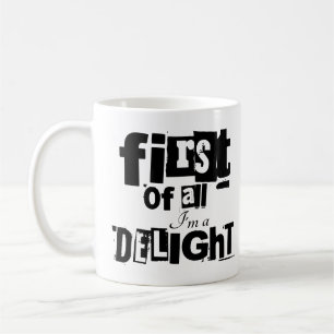 First Of All I'm A Delight Funny Sarcastic Saying Coffee Mug