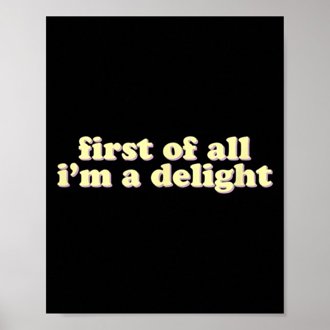 First Of All Im A Delight _ Ironic Sarcastic Funny Poster (Front)