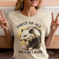 First of All I'm a Delight Opossum 