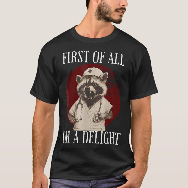 First Of All I'M A Delight Racoon Nurse Racoon T-Shirt (Front)