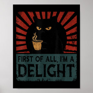 First Of All Im A Delight Sarcastic Angry Cat Coff Poster