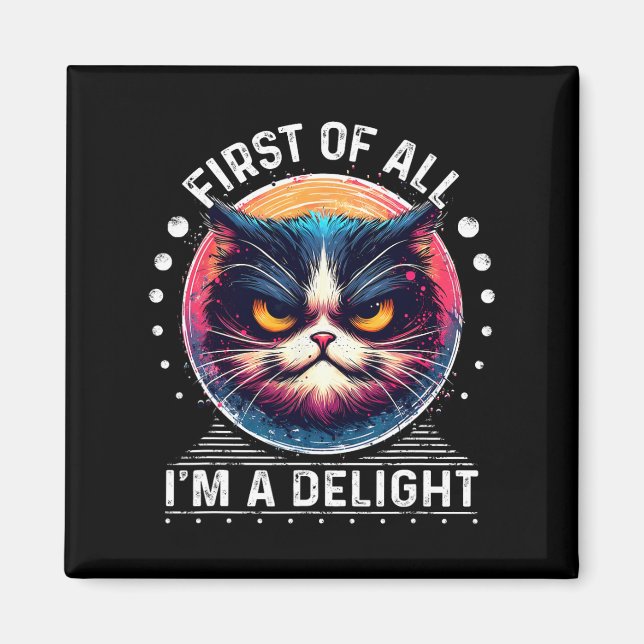 First Of All I'm A Delight Sarcastic Angry Cat Lov Magnet (Front)