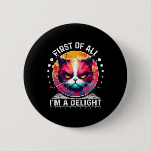 First Of All I'm A Delight Sarcastic Angry Funny C 6 Cm Round Badge