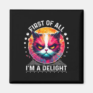 First Of All I'm A Delight Sarcastic Angry Funny C Magnet