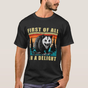 First Of All I'm A Delight Sarcastic Angry Opossum T-Shirt