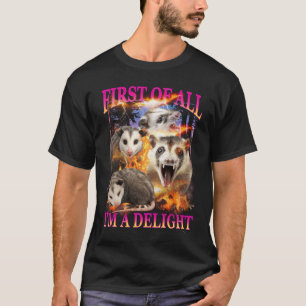 First Of All I'm A Delight Sarcastic Angry Opossum T-Shirt