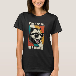 First Of All I'm A Delight Sarcastic Angry Opossum T-Shirt