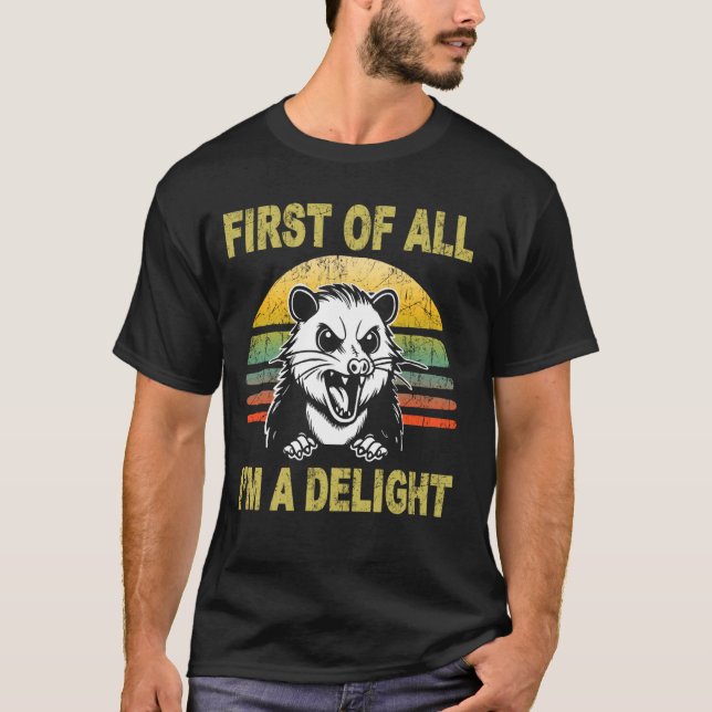 First Of All I'm A Delight Sarcastic Angry Opossum T-Shirt (Front)