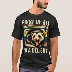 First Of All Im A Delight Sarcastic Angry Opossum  T-Shirt