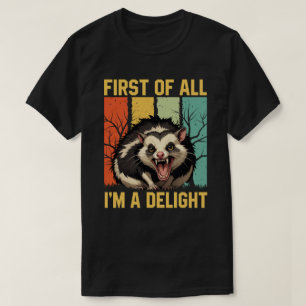 First Of All I'm A Delight Sarcastic Angry possum T-Shirt