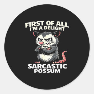 First of all i'm a delight sarcastic possum tee classic round sticker