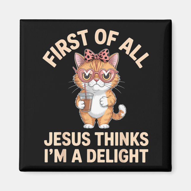 First Of All Jesus Thinks Im A Delight Artwork Magnet (Front)
