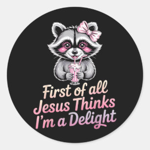 First Of All Jesus Thinks Im A Delight Classic Round Sticker