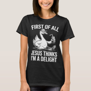 First Of All Jesus Thinks Im A Delight Design 26 T-Shirt