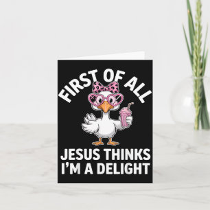 First Of All Jesus Thinks Im A Delight Design 33 Card