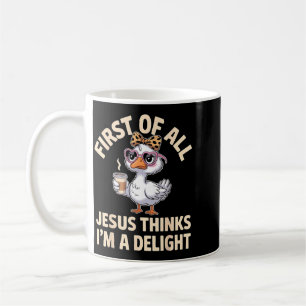First Of All Jesus Thinks Im A Delight Design 37 Coffee Mug