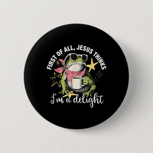 First Of All Jesus Thinks Im A Delight Flog Frog 6 Cm Round Badge