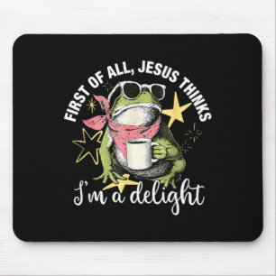 First Of All Jesus Thinks Im A Delight Flog Frog Mouse Mat