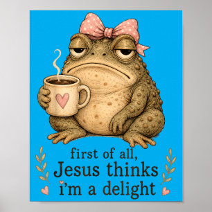 First Of All Jesus Thinks Im A Delight Frog Meme Poster