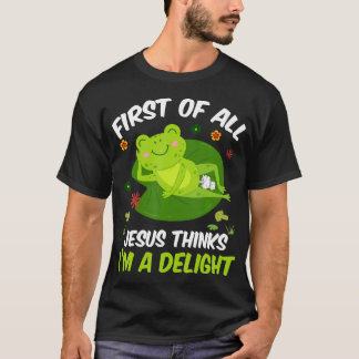 First Of All Jesus Thinks I'M A Delight Frog T-Shirt
