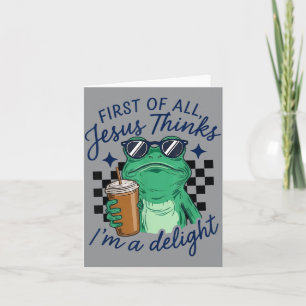 First Of All Jesus Thinks Im A Delight Funny Card
