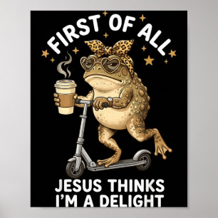 First Of All Jesus Thinks Im A Delight Funny Frog Poster