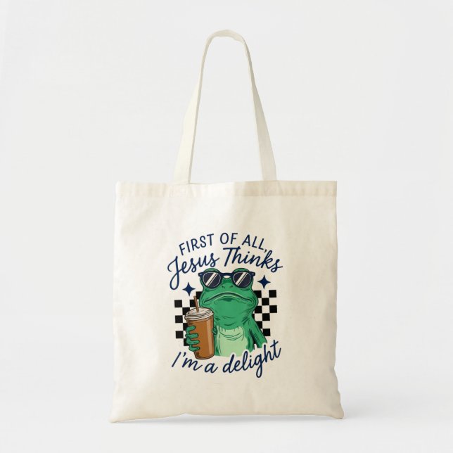 First Of All Jesus Thinks Im A Delight Funny Tote Bag (Front)