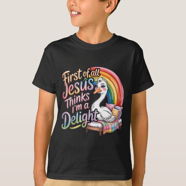 First Of All Jesus Thinks Im A Delight Goose Image T-Shirt (Front)