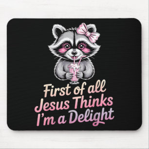 First Of All Jesus Thinks Im A Delight Mouse Mat