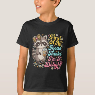 First Of All Jesus Thinks Im A Delight Print T-Shirt