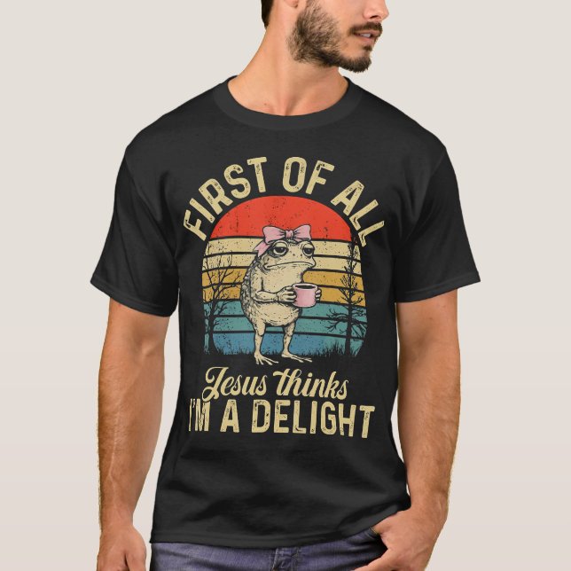 First Of All Jesus Thinks I'M Delight Funny Frog T-Shirt (Front)