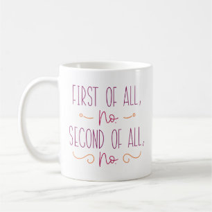 First Of All No Second Of All No Coffee Mug